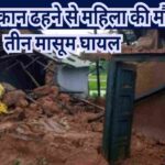 कच्चा मकान ढहने से महिला की मौत, तीन मासूम घायल