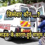 जर्जर सड़क बनी 9 वर्षीय मासूम की मौत का कारण