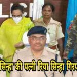 अपराधी सुजीत सिन्हा की पत्नी रिया सिन्हा गिरफ्तार